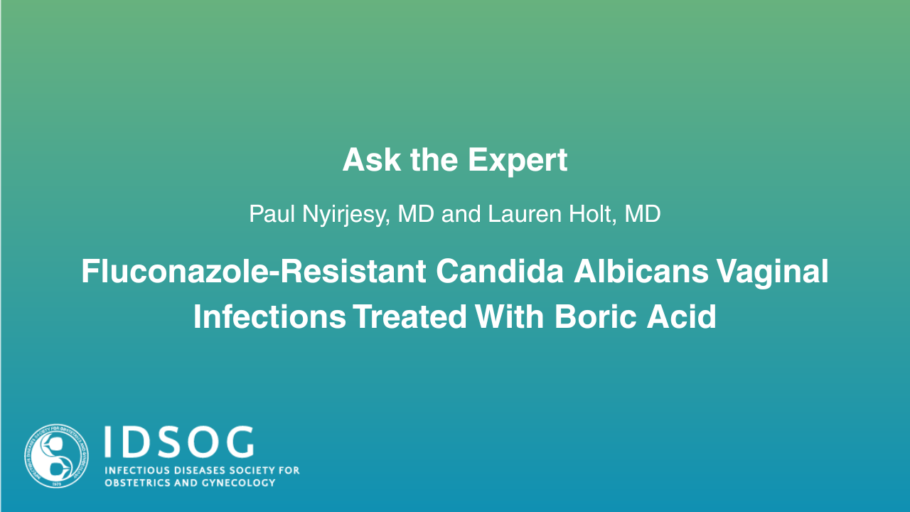 IDSOG 2025 Ask the Expert - Treating Candida Albicans Vaginal Infections with Boric Acid